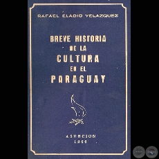 HISTORIA DE LA CULTURA EN EL PARAGUAY - Por RAFAEL ELADIO VELAZQUEZ - Ao 1966