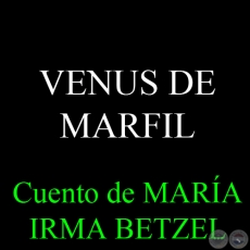 VENUS DE MARFIL - Cuento de IRMA MARA BETZEL