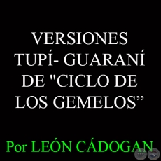 VERSIONES TUP- GUARAN DE CICLO DE LOS GEMELOS - Por  LEON CADOGAN 