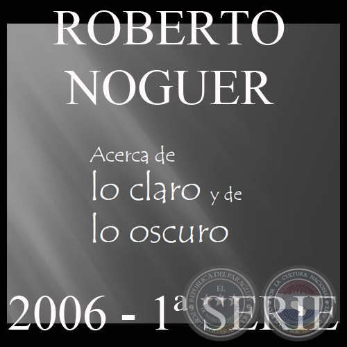 ACERCA DE LO CLARO Y LO OSCURO - PARTE I (Obras de ROBERTO NOGUER)