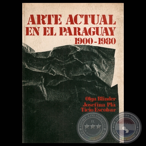 ARTE ACTUAL EN EL PARAGUAY 1900-1980 - Textos de OLGA BLINDER / JOSEFINA PL / TICIO ESCOBAR