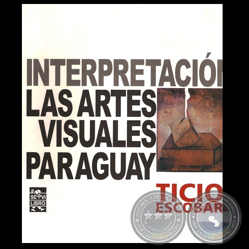 UNA INTERPRETACIÓN DE LAS ARTES VISUALES EN EL PARAGUAY (TICIO ESCOBAR)