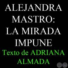 ALEJANDRA MASTRO: LA MIRADA IMPUNE, 2012 - Texto de ADRIANA ALMADA