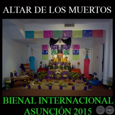 ALTAR DE LOS MUERTOS, 2015 - ESPACIO JUAN RULFO - BIENAL INTERNACIONAL DE ARTE DE ASUNCIÓN 2015