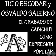 EL GRABADO DE CABICHU COMO EXPRESIN POPULAR - Texto de TICIO ESCOBAR y OSVALDO SALERNO