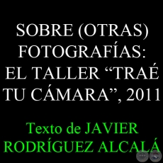 SOBRE (OTRAS) FOTOGRAFÍAS: EL TALLER TRAÉ TU CÁMARA - Texto de JAVIER RODRÍGUEZ ALCALÁ