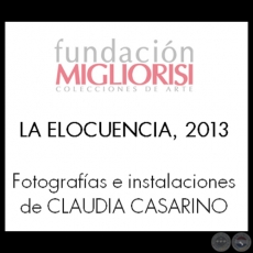 LA ELOCUENCIA, 2013 - Fotografías e instalaciones de CLAUDIA CASARINO