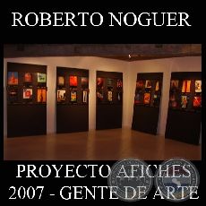 OBRAS DE ROBERTO NOGUER, 2007 (PROYECTO AFICHES de GENTE DE ARTE)