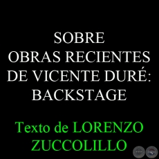 SOBRE OBRAS RECIENTES DE VICENTE DURÉ: BACKSTAGE - Texto de LORENZO ZUCCOLILLO 