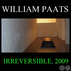 IRREVERSIBLE, 2009 - Instalación de WILLIAM PAATS