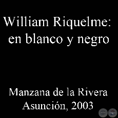 WILLIAM RIQUELME: EN BLANCO Y NEGRO - Año 2003