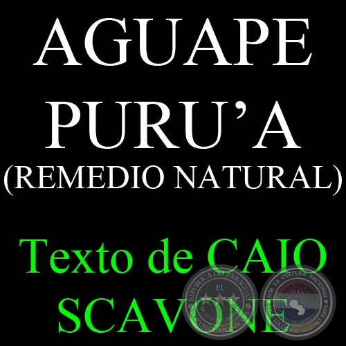 AGUAPE PURUA (REMEDIO NATURAL) - Texto de CAIO SCAVONE