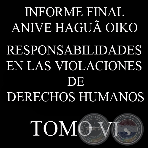 RESPONSABILIDADES EN LAS VIOLACIONES DE DERECHOS HUMANOS - INFORME FINAL - TOMO 6 - COMISIN DE VERDAD Y JUSTICIA, PARAGUAY