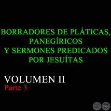 BORRADORES DE PLTICAS, PANEGRICOS Y SERMONES PREDICADOS POR JESUTAS - VOLUMEN II Parte 3