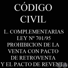CÓDIGO CIVIL - LEYES COMPLEMENTARIAS: LEY Nº 701/95 - PROHIBICION DE LA VENTA CON PACTO DE RETROVENTA Y EL PACTO DE REVENTA