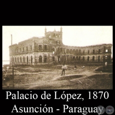 PALACIO DE LPEZ (IMAGEN POSTERIOR A LA GUERRA DE LA TRIPLE ALIANZA)