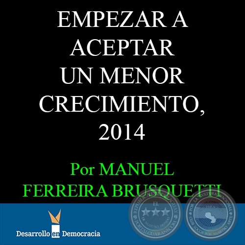 EMPEZAR A ACEPTAR UN MENOR CRECIMIENTO, 2014 - Por MANUEL FERREIRA BRUSQUETTI