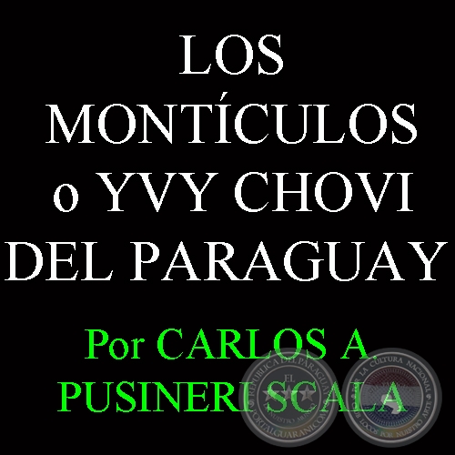 LOS MONTCULOS O YVY CHOVI DEL PARAGUAY - Por CARLOS ALBERTO PUSSINERI SCALA