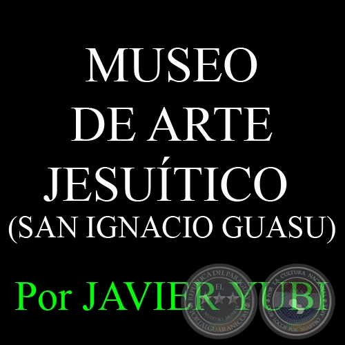 MUSEO DE ARTE JESUTICO DE SAN IGNACIO GUASU - MUSEOS DEL PARAGUAY (20) - Por JAVIER YUBI