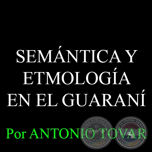 SEMÁNTICA Y ETMOLOGÍA EN EL GUARANI - ANTONIO TOVAR - PORTALGUARANI