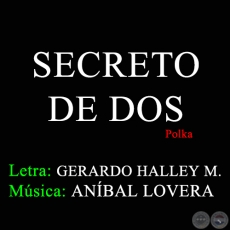 SECRETO DE DOS - Letra de GERARDO HALLEY MORA 