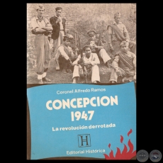 CONCEPCIN 1947 - LA REVOLUCIN DERROTADA - Por CORONEL ALFREDO RAMOS