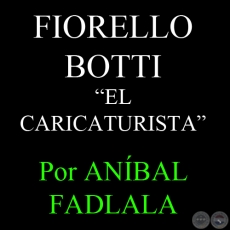 FIORELLO BOTTI, EL CARICATURISTA - Por ANBAL FADLALA