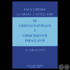 ENCICLOPEDIA GUARAN-CASTELLANO DE CIENCIAS NATURALES Y CONOCIMIENTOS PARAGUAYOS - Dr. CARLOS GATTI - Ao 1985