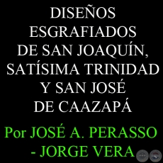 DISEOS ESGRAFIADOS DE SAN JOAQUN, SATSIMA TRINIDAD Y SAN JOS DE CAAZAP - Por JOS A. PERASSO  JORGE VERA