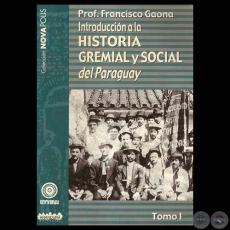 INTRODUCCIN A LA HISTORIA GREMIAL Y SOCIAL DEL PARAGUAY - TOMO I (FRANCISCO GAONA)