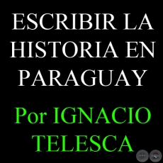 ESCRIBIR LA HISTORIA EN PARAGUAY. MODOS Y LUGARES DE PRODUCCIN - Por IGNACIO TELESCA - Ao 2010