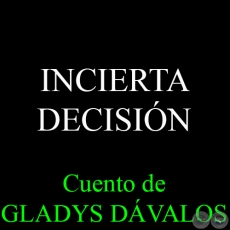 INCIERTA DECISIN - Cuento de GLADYS DVALOS