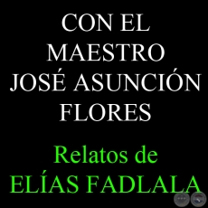 CON EL MAESTRO JOS ASUNCIN FLORES - Por ELAS FADLALA - Documento facilitado por ANBAL FADLALA