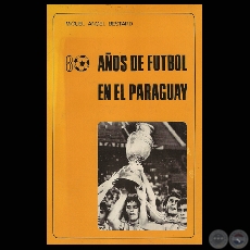 80 AOS DE FTBOL EN EL PARAGUAY - 1900 a 1980 (MIGUEL NGEL BESTARD)