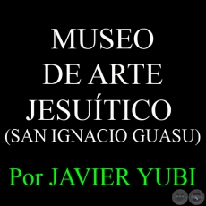 MUSEO DE ARTE JESUTICO DE SAN IGNACIO GUASU - MUSEOS DEL PARAGUAY (20) - Por JAVIER YUBI