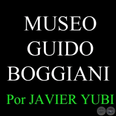 MUSEO GUIDO BOGGIANI - MUSEOS DEL PARAGUAY (74)- Por JAVIER YUBI 