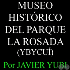MUSEO HISTRICO DEL PARQUE LA ROSADA DE YBYCU - MUSEOS DEL PARAGUAY (65) - Por JAVIER YUBI 