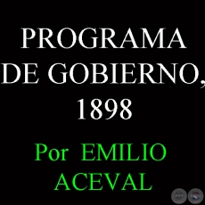 PROGRAMA DE GOBIERNO, 1898 - Por  EMILIO ACEVAL