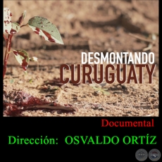 DESMONTANDO CURUGUATY - Direccin de OSVALDO ORTZ - Ao 2015