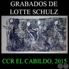 GRABADOS DE LOTTE SCHULZ, 2015 - CCR EL CABILDO