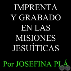 IMPRENTA Y GRABADO EN LAS MISIONES JESUTICAS - Por JOSEFINA PL