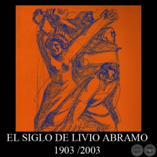 EL SIGLO DE LIVIO ABRAMO 1903 / 2003 - EXPOSICIÓN RETROSPECTIVA DE LIVIO ABRAMO