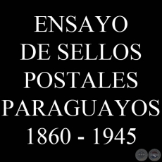 ENSAYO DE SELLOS POSTALES PARAGUAYOS 1860 - 1945 - VCTOR KNEITSCHELL 